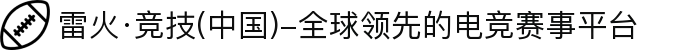 雷火·竞技(中国)-全球领先的电竞赛事平台